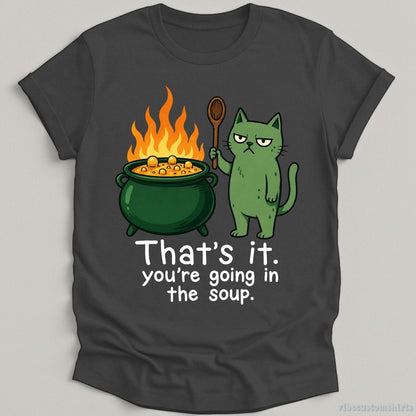 T-Shirt Dark Heather Grey / S That's it You're Going in the Soup Sarcastic Cat Shirt