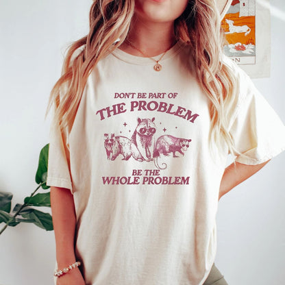 T-Shirt Don't Be Part Of The Problem Be The Whole Problem Shirt, Funny Trash Panda Raccoon Meme T-Shirt, Funny Street Cats, Meme Gift