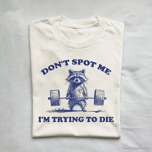 T-Shirt Don't Spot Me I'm Trying to Die Sarcastic Raccoon Shirt