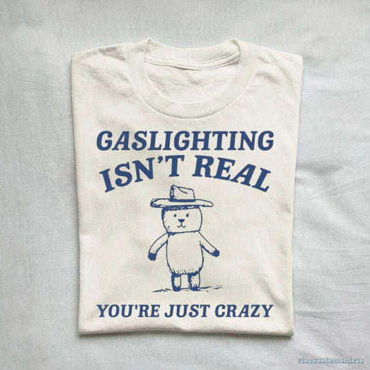 T-Shirt Gaslighting Is Not Real You're Just Crazy Vintage Shirt