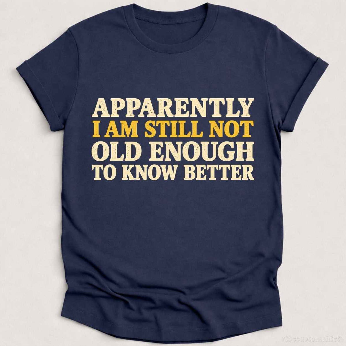 T-Shirt Heather Navy / S I Am Still Not Old Enough To Know Better Sarcastic Shirt