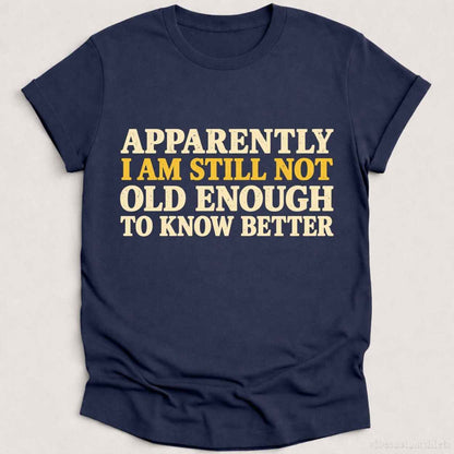 T-Shirt Heather Navy / S I Am Still Not Old Enough To Know Better Sarcastic Shirt