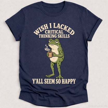 T-Shirt Heather Navy / S Wish I Lacked Critical Thinking Skills Y'all Seem So Happy Frog Shirt