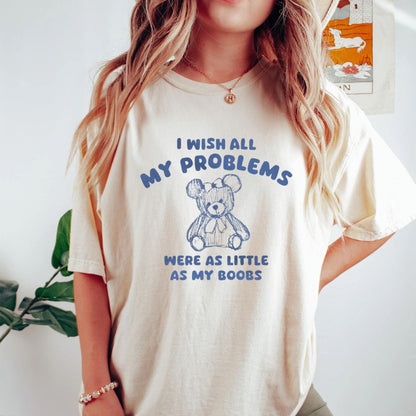 T-Shirt I Wish All My Problems Were As Little As My Boobs Funny T-Shirt