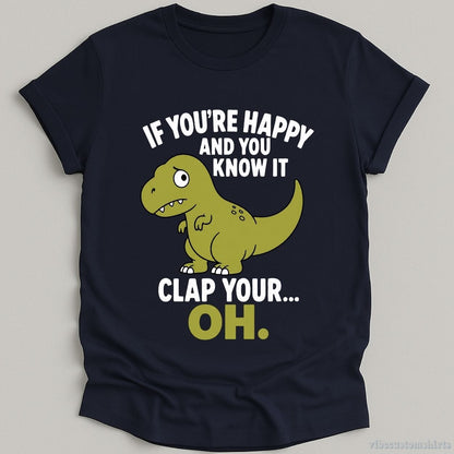 T-Shirt If You're Happy And You Know It Funny T-Rex Shirt