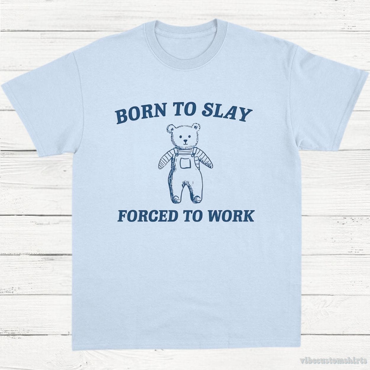 T-Shirt Light Blue / S Born To Slay Forced To Work Funny Bear Shirt