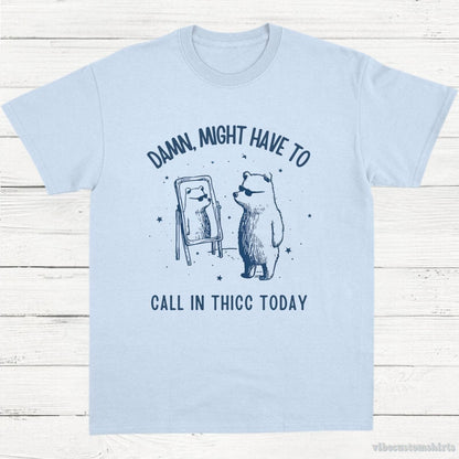 T-Shirt Light Blue / S Damn Might Have To Call In Thicc Today Meme Shirt