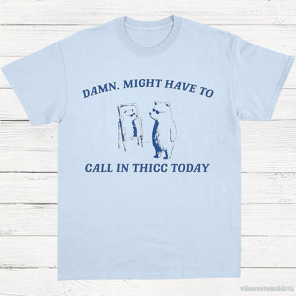 T-Shirt Light Blue / S Damn Might Have To Call In Thicc Today Vintage Shirt