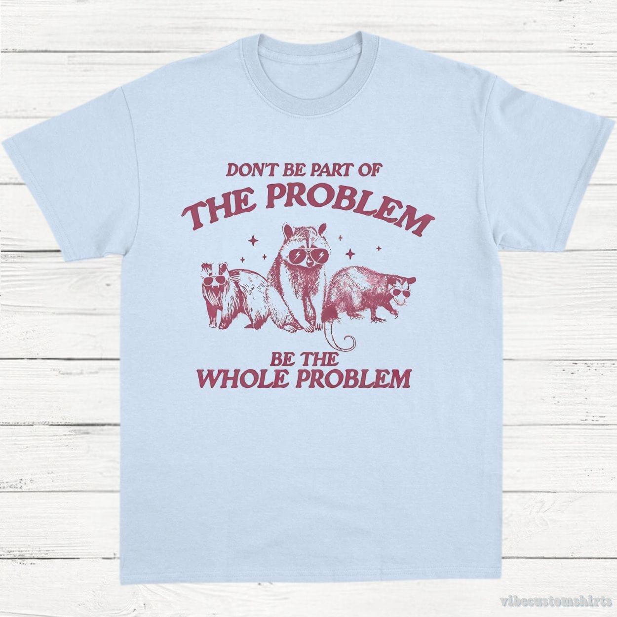 T-Shirt Light Blue / S Don't Be Part Of The Problem Be The Whole Problem Shirt, Funny Trash Panda Raccoon Meme T-Shirt, Funny Street Cats, Meme Gift