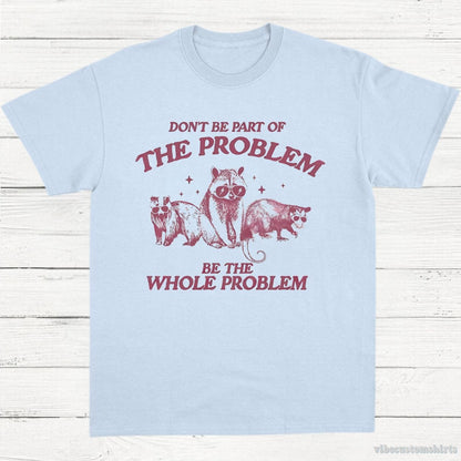 T-Shirt Light Blue / S Don't Be Part Of The Problem Be The Whole Problem Shirt, Funny Trash Panda Raccoon Meme T-Shirt, Funny Street Cats, Meme Gift