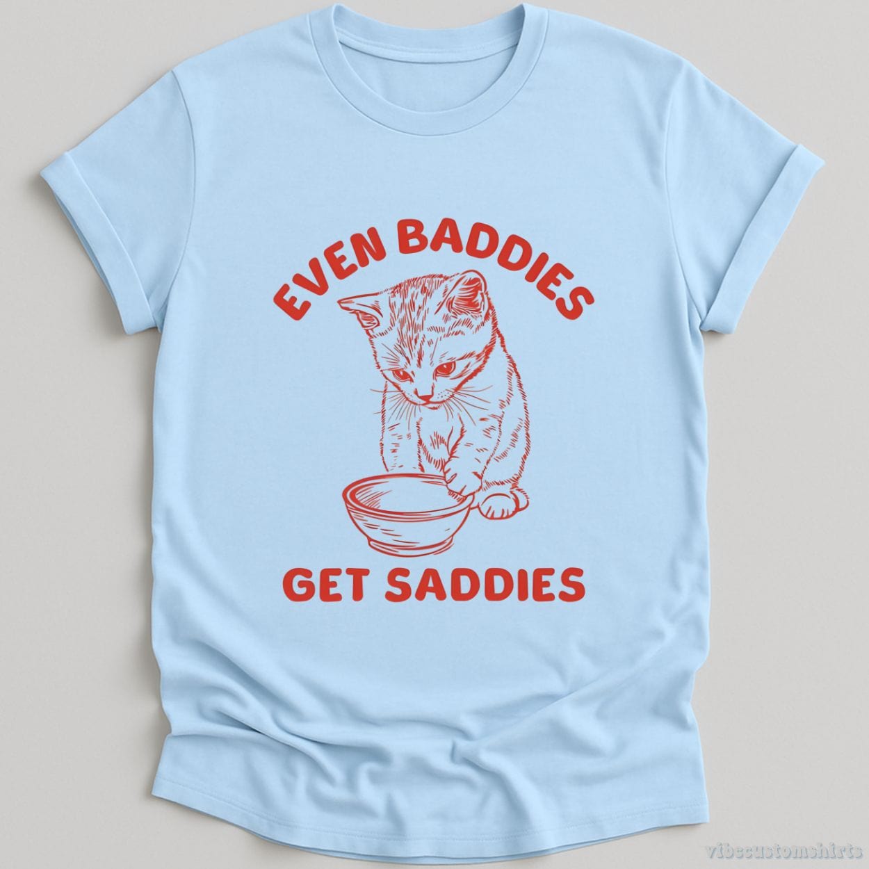 T-Shirt Light Blue / S Even Baddies Get Saddies Cat Shirt
