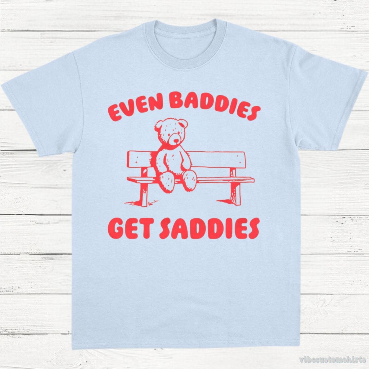 T-Shirt Light Blue / S Even Baddies Get Saddies T-Shirt