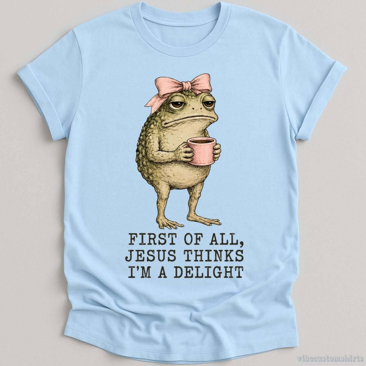 T-Shirt Light Blue / S First Of All Jesus Thinks I'm A Delight Frog Shirt