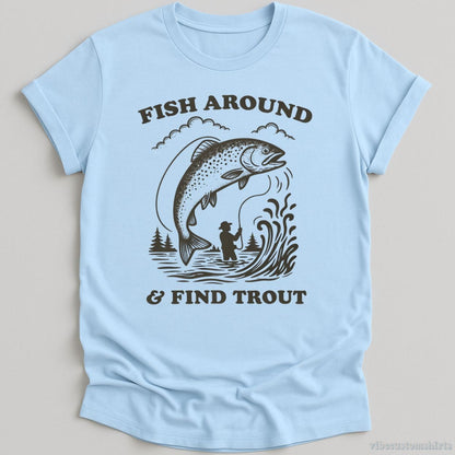 T-Shirt Light Blue / S Fish Around And Find Trout Shirt