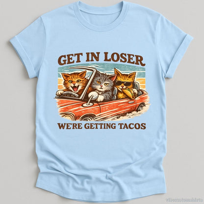 T-Shirt Light Blue / S Get in Loser We're Getting Tacos Cats Shirt