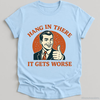 T-Shirt Light Blue / S Hang In There It Gets Worse Shirt