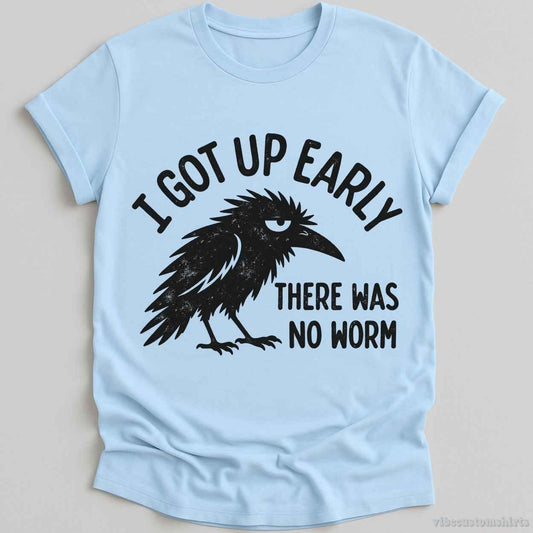 T-Shirt Light Blue / S I Got Up Early There Was No Worm Raven Shirt