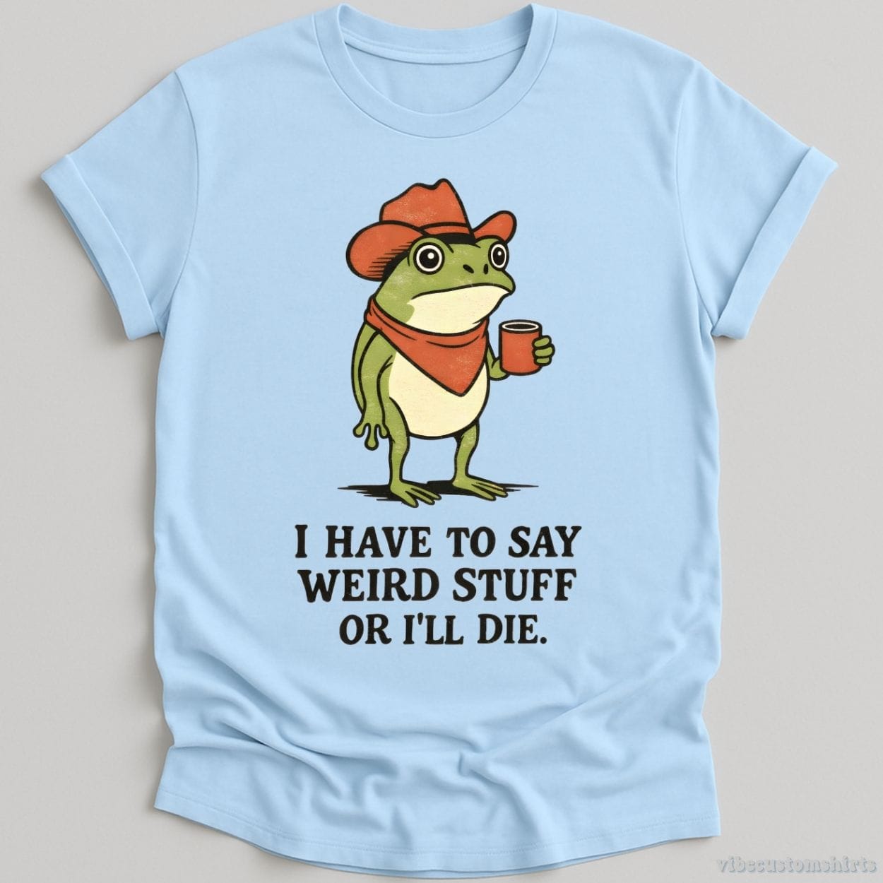 T-Shirt Light Blue / S I Have To Say Weird Stuff Or I'll Die Cowboy Frog Shirt