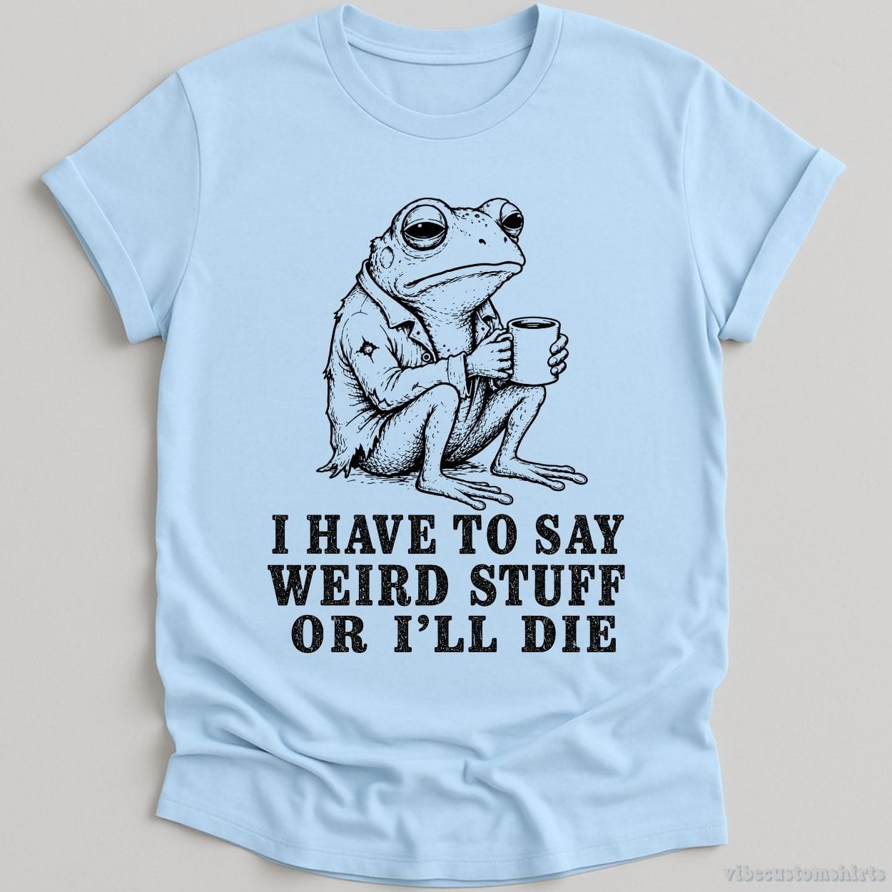 T-Shirt Light Blue / S I Have To Say Weird Stuff Or I'll Die Frog With Coffee Shirt