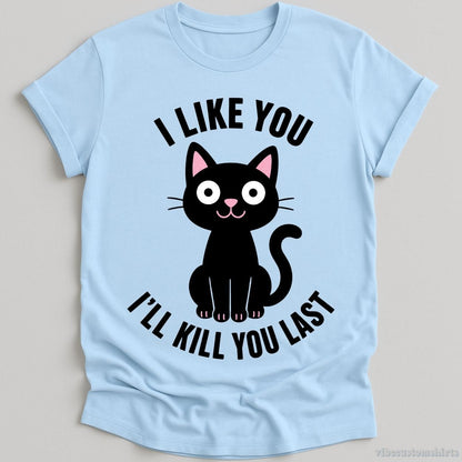 T-Shirt Light Blue / S I Like You I'll Kill You Last Dark Humor Cat Shirt