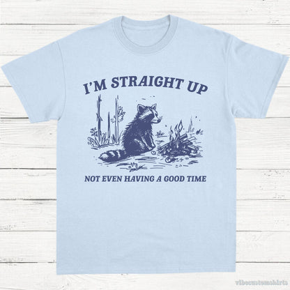 T-Shirt Light Blue / S I'm Straight Up Not Even Having a Good Time Shirt