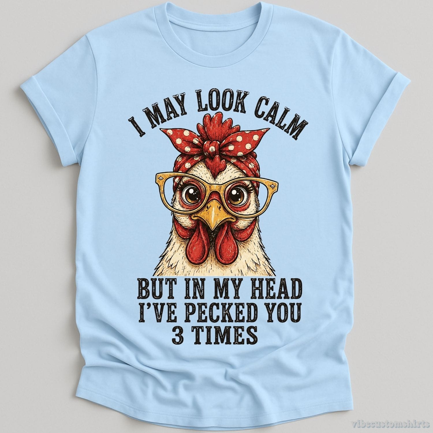T-Shirt Light Blue / S I May Look Calm But In My Head I've Pecked You 3 Times Funny Chicken Shirt