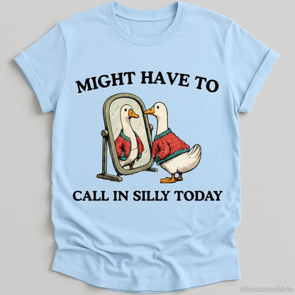 T-Shirt Light Blue / S Might Have To Call in Silly Today Shirt