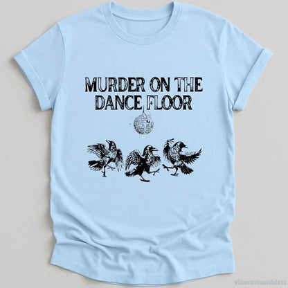 T-Shirt Light Blue / S Murder On The Dance Floor Funny Shirt