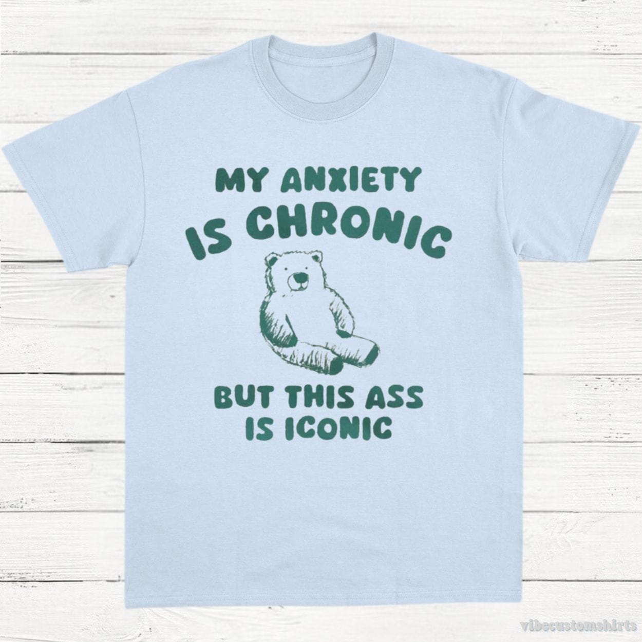 T-Shirt Light Blue / S My Anxiety Is Chronic But This Ass is iconic T-Shirt