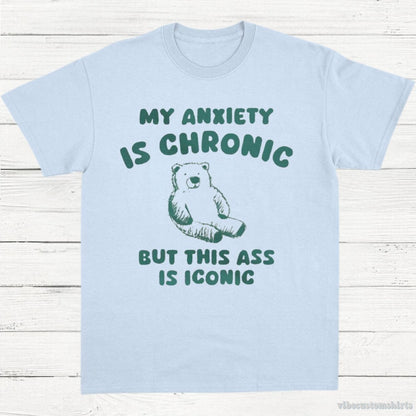 T-Shirt Light Blue / S My Anxiety Is Chronic But This Ass is iconic T-Shirt