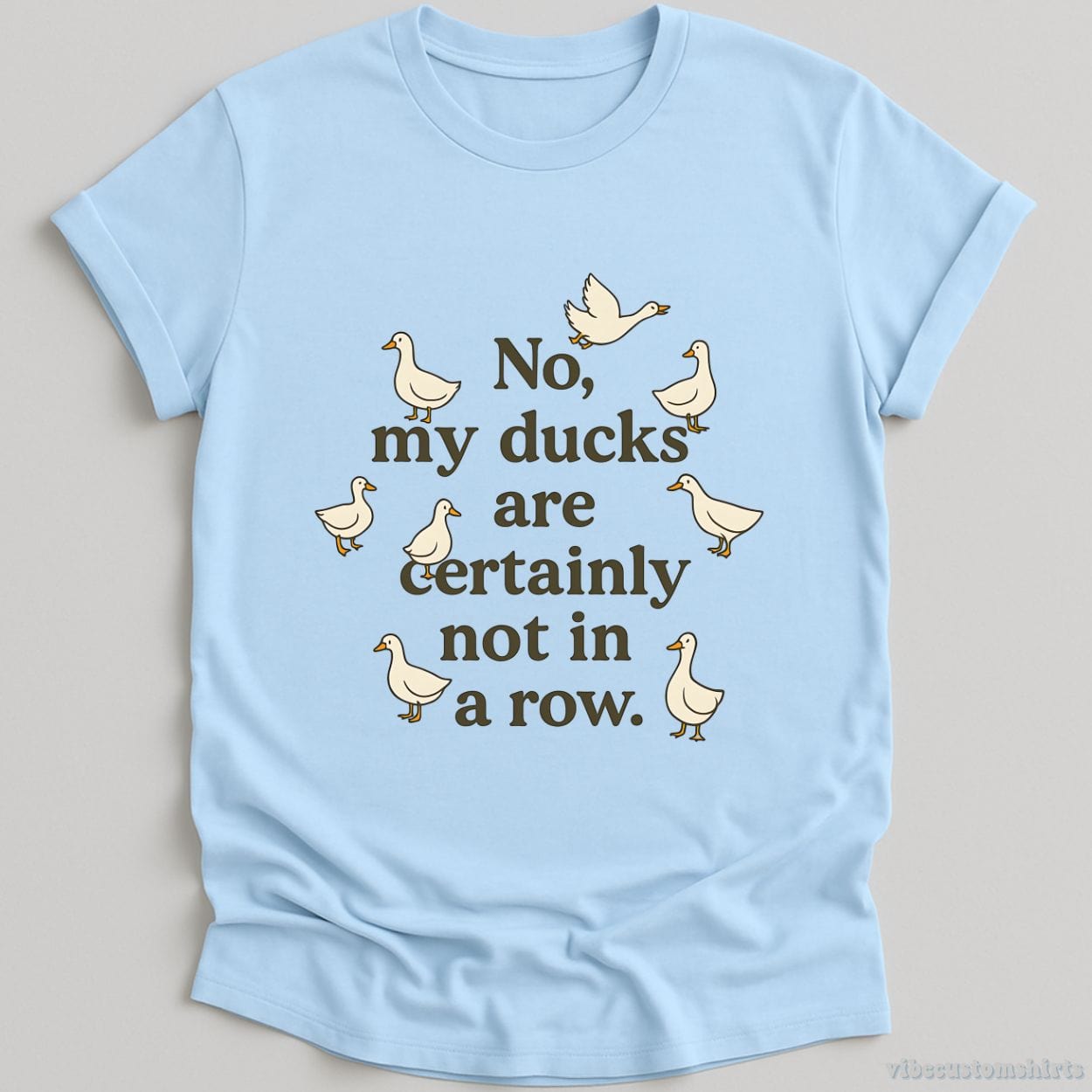 T-Shirt Light Blue / S No My Ducks Are Certainly Not In A Row Shirt