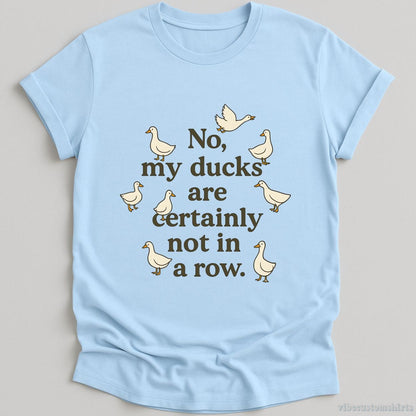 T-Shirt Light Blue / S No My Ducks Are Certainly Not In A Row Shirt