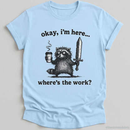T-Shirt Light Blue / S Okay I'm Here. Where's the Work Funny Raccoon Shirt