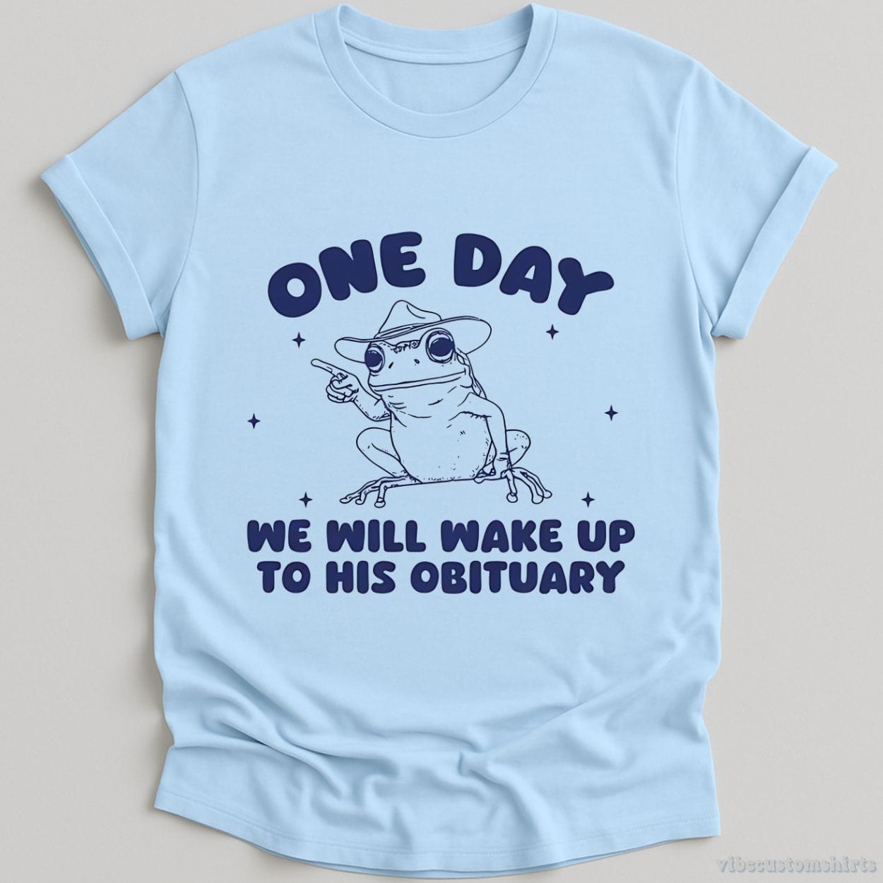 T-Shirt Light Blue / S One Day We Will Wake Up To His Obituary Shirt