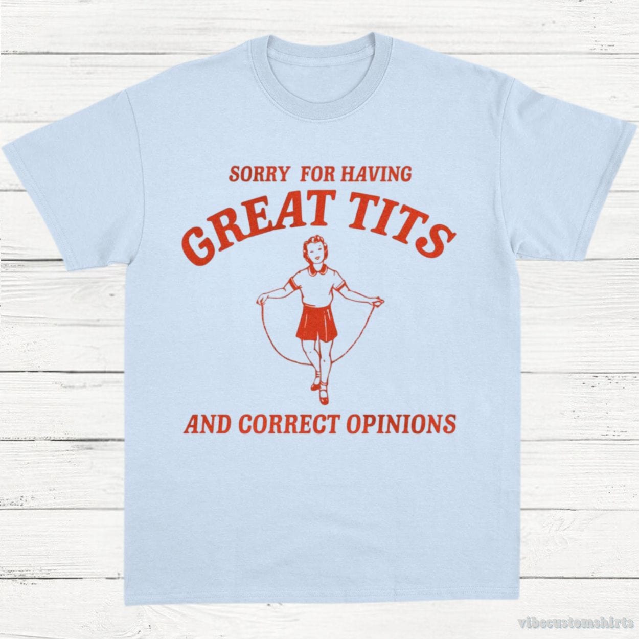 T-Shirt Light Blue / S Sorry For Having Great Tits and Correct Opinions T-Shirt