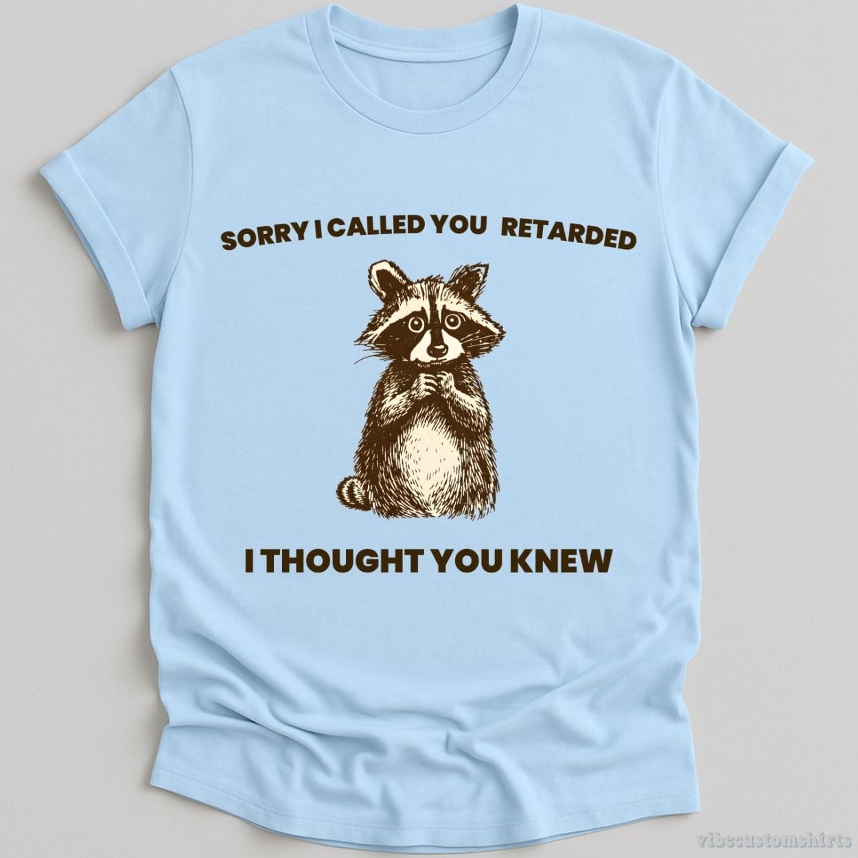T-Shirt Light Blue / S Sorry I Called You Ret*rded I Thought You Knew Shirt
