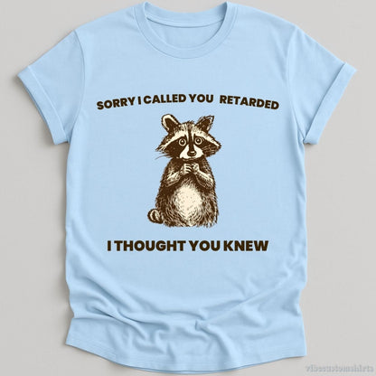 T-Shirt Light Blue / S Sorry I Called You Ret*rded I Thought You Knew Shirt