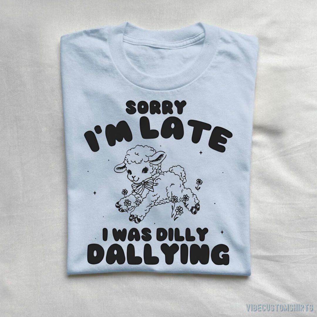 T-Shirt Light Blue / S Sorry I'm Late I Was Dilly Dallying Baby Lamb Shirt