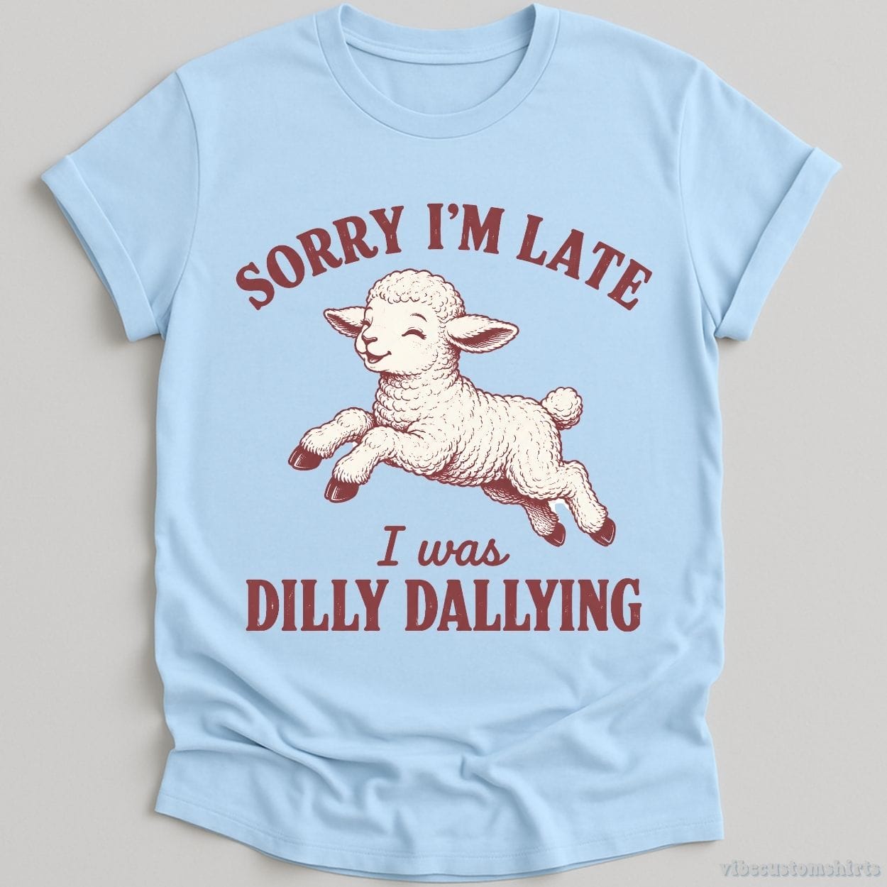 T-Shirt Light Blue / S Sorry I'm Late I Was Dilly Dallying Funny Shirt