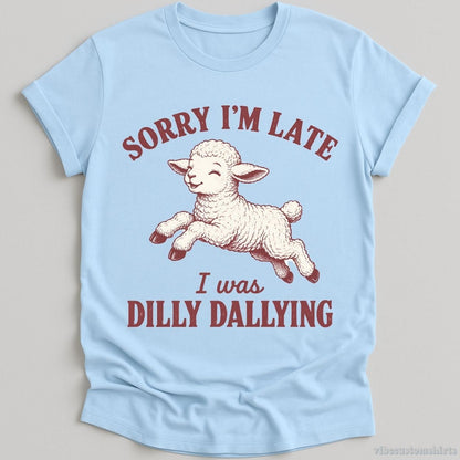 T-Shirt Light Blue / S Sorry I'm Late I Was Dilly Dallying Funny Shirt