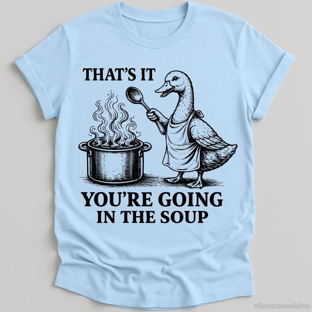 T-Shirt Light Blue / S That's It You're Going To The Soup Funny Duck Shirt