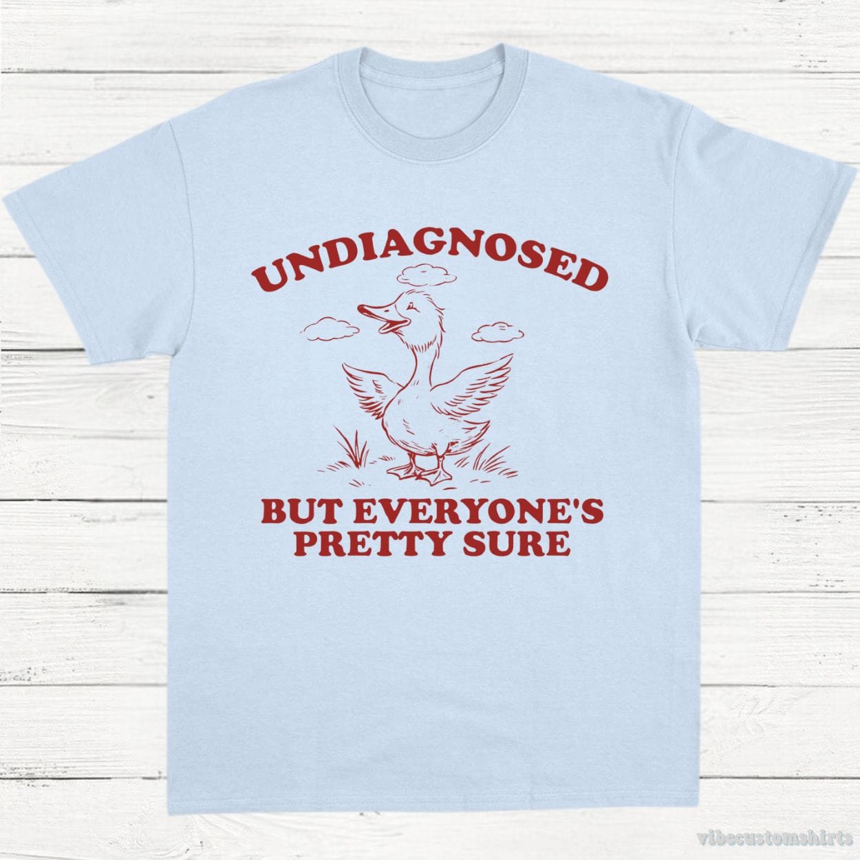 T-Shirt Light Blue / S Undiagnosed But Everyone's Pretty Sure Sarcastic Goose Shirt