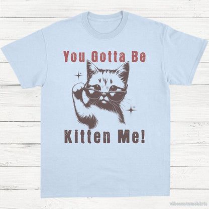 T-Shirt Light Blue / S You Gotta Be Kitten Me Funny Cat Shirt