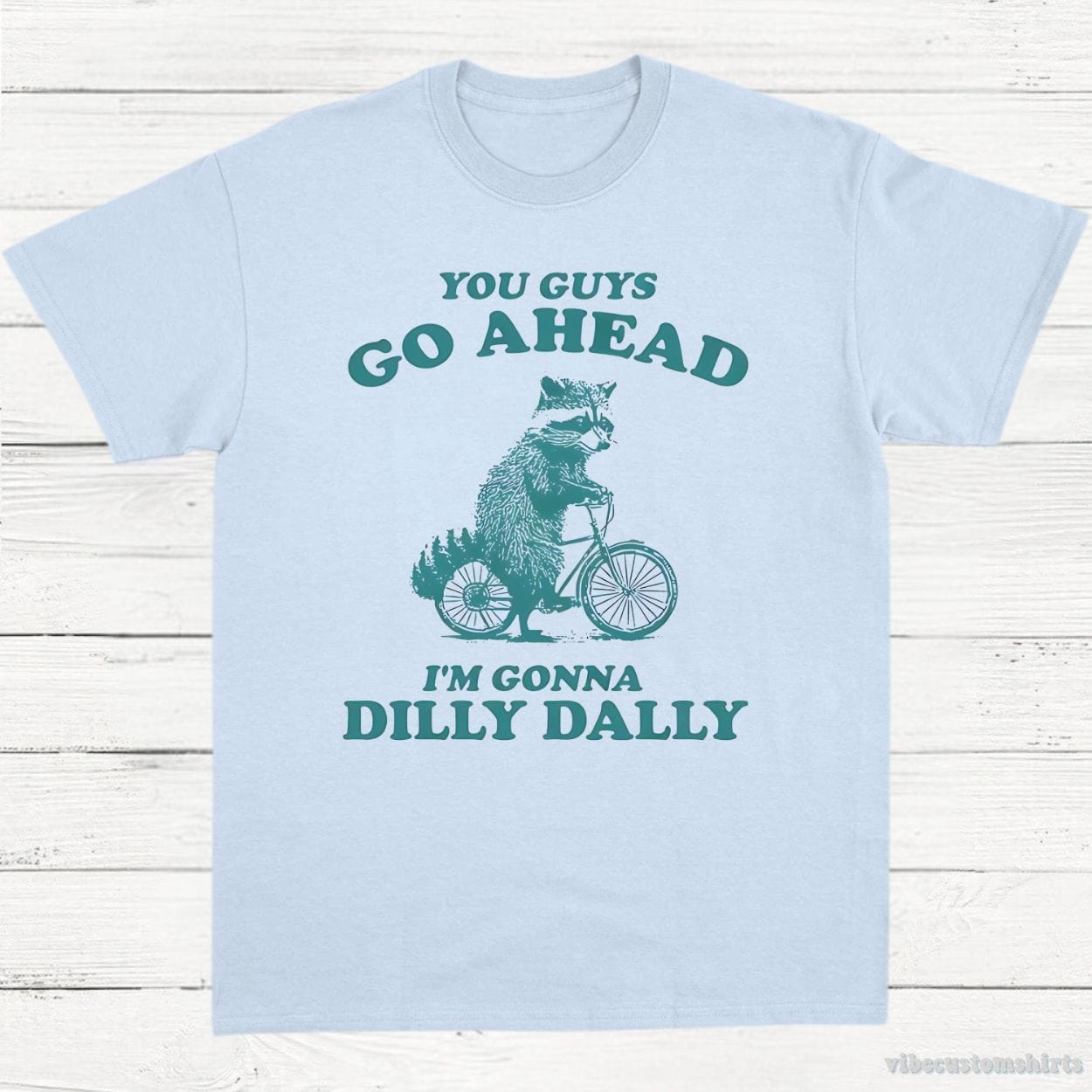 T-Shirt Light Blue / S You Guys Go Ahead I'm Gonna Dilly Dally Funny Meme Shirt