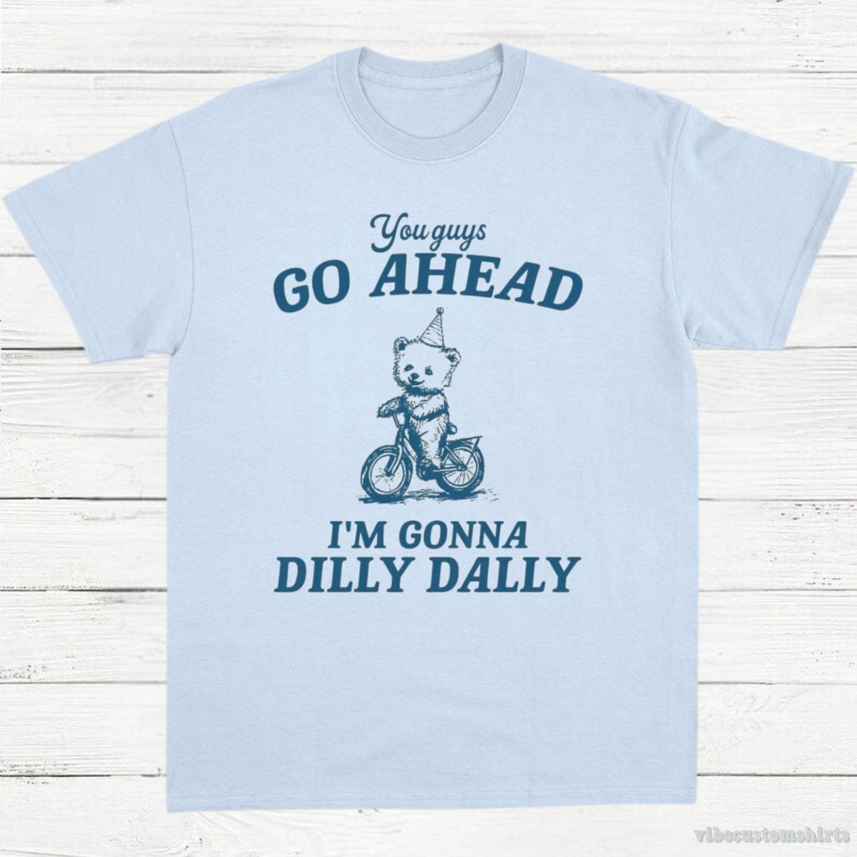 T-Shirt Light Blue / S You Guys Go Ahead I'm Gonna Dilly Dally Vintage Shirt