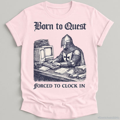 T-Shirt Light Pink / S Born to Quest forced to clock in Medieval Knight Meme Shirt