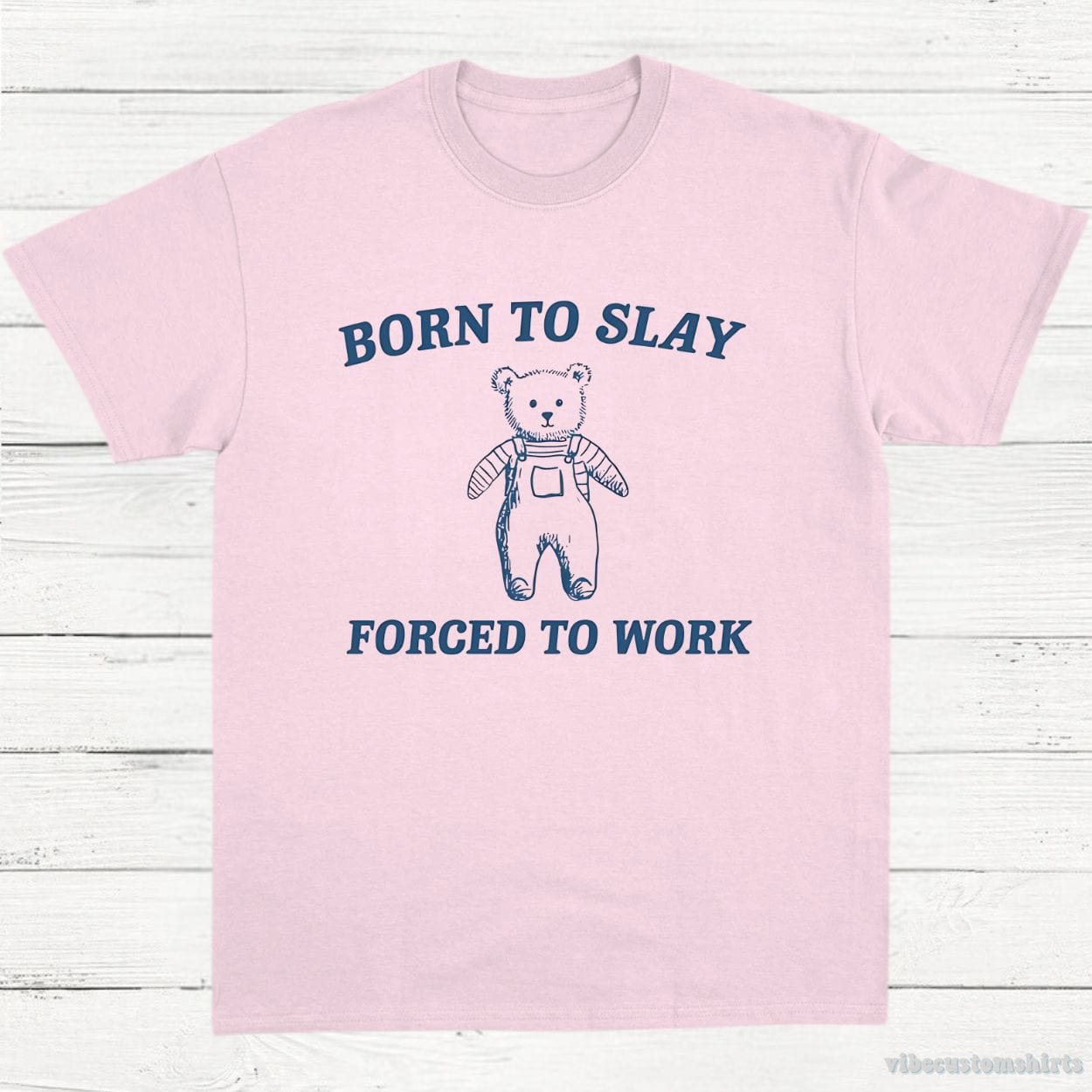 T-Shirt Light Pink / S Born To Slay Forced To Work Funny Bear Shirt