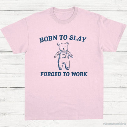 T-Shirt Light Pink / S Born To Slay Forced To Work Funny Bear Shirt