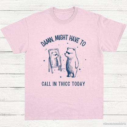 T-Shirt Light Pink / S Damn Might Have To Call In Thicc Today Meme Shirt
