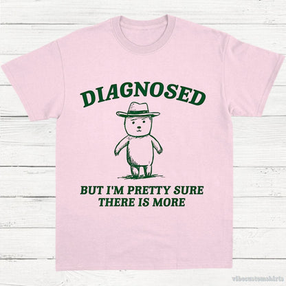 T-Shirt Light Pink / S Diagnosed But I'm Pretty Sure There is More Shirt